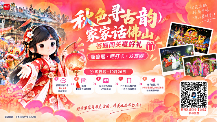 🏮2026广东非遗周暨佛山秋色活动10月23日-26日开启!
秋色巡游10月23日、24日上演,彩车民俗齐登场,共赴六百年秋色盛宴。
🔥佛山+AI“家家”秋色知识闯关上线!
连续4天每日解锁1道选择题,轻松解锁秋色的民俗密码📖
🎁三步参与赢好礼:
①扫描海报上的二维码,输入口令【秋色】答题并截图;
②搭配秋色实拍图+感悟;
③在【友圈】带上话题 #秋色寻古韵,家家话佛山 ,附上答题截图与秋色实拍美图发帖,即有机会赢精美礼品(内容必须为原创)。
⏰活动时间:10月23日-10月26日。
赏巡游,闯答题,家家带你读懂秋色背后的佛山文脉。