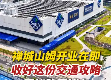 视频|禅城山姆开业在即,收好这份交通攻略,不绕路不堵车
