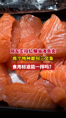 虹鳟当海鱼卖，两个物种都叫三文鱼，食用标准能一样吗？