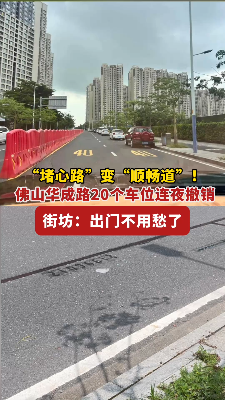 “堵心路”变“顺畅道”！佛山华成路20个车位连夜撤销，街坊：出门不用愁了！
