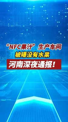 “NFC果汁”生产车间被曝没有水果，河南深夜通报