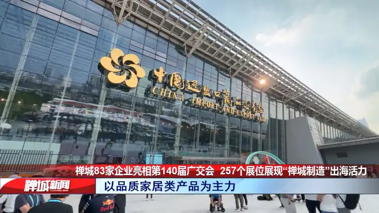 视频|禅城83家企业亮相第140届广交会,257个展位展现“禅城制造”出海活力