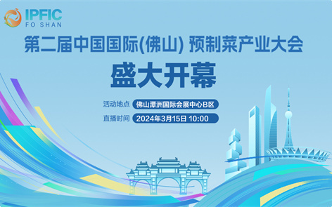直播丨第二届中国国际（佛山）预制菜产业大会美味来袭