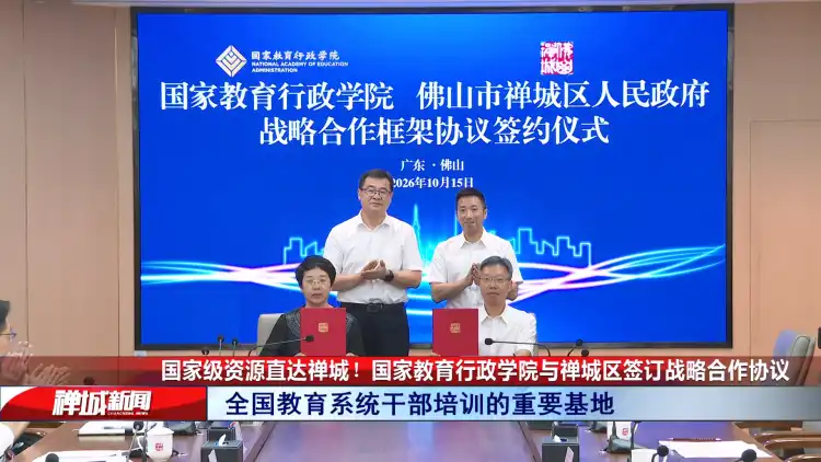 视频|国家级资源直达禅城!国家教育行政学院与禅城区签订战略合作协议
