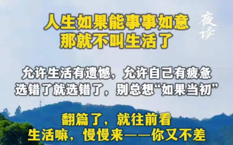 夜读丨人生如果事事如意,那就不叫生活了。允许生活有缺憾,允许自己有疲惫。选错了就选错了,别总想“如果当初”。翻篇了,就往前看。生活嘛,慢慢来——你又不差。
