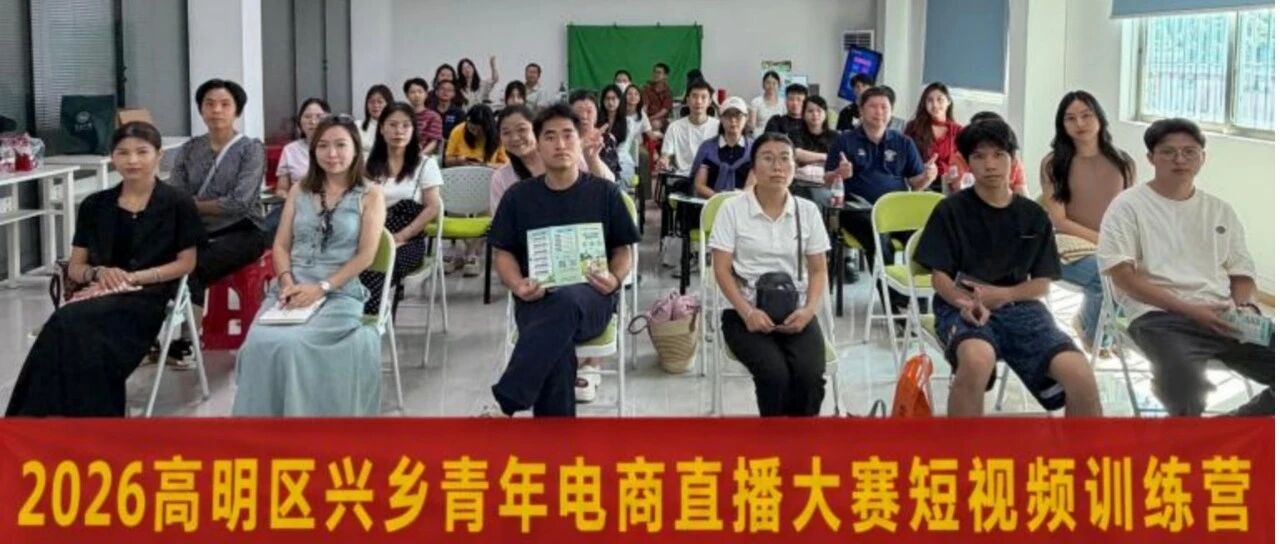 产业总导师面对面授课！2026高明区兴乡青年电商直播大赛短视频带货实战训练营圆满举办